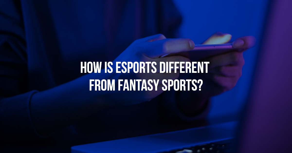 How Is Esports Different From Fantasy Sports?