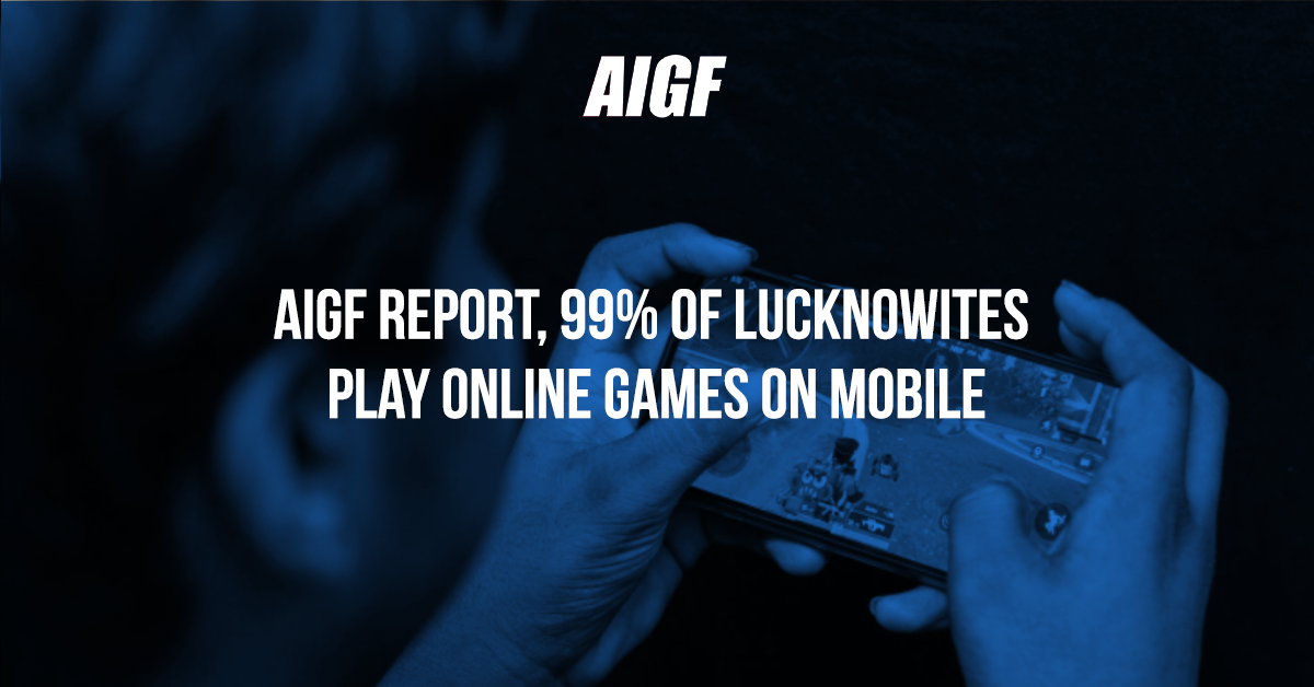 AIGF Report, 99% of Lucknowites Play Online Games On Mobile