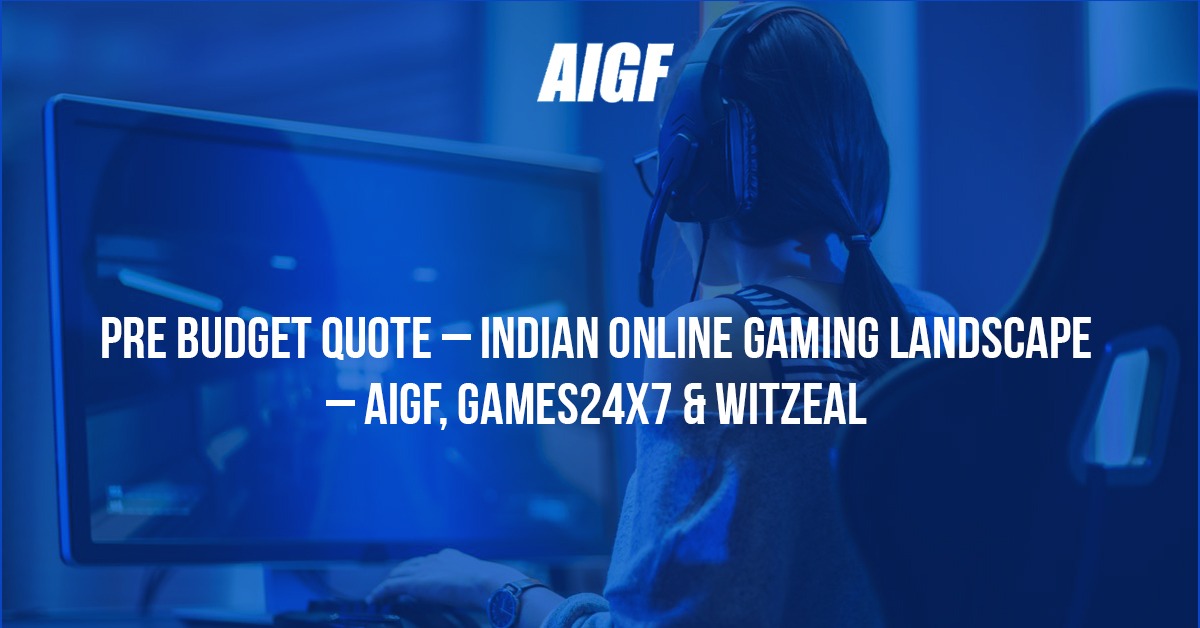 Pre Budget Quote – Indian Online Gaming Landscape – AIGF, Games24x7 & Witzeal