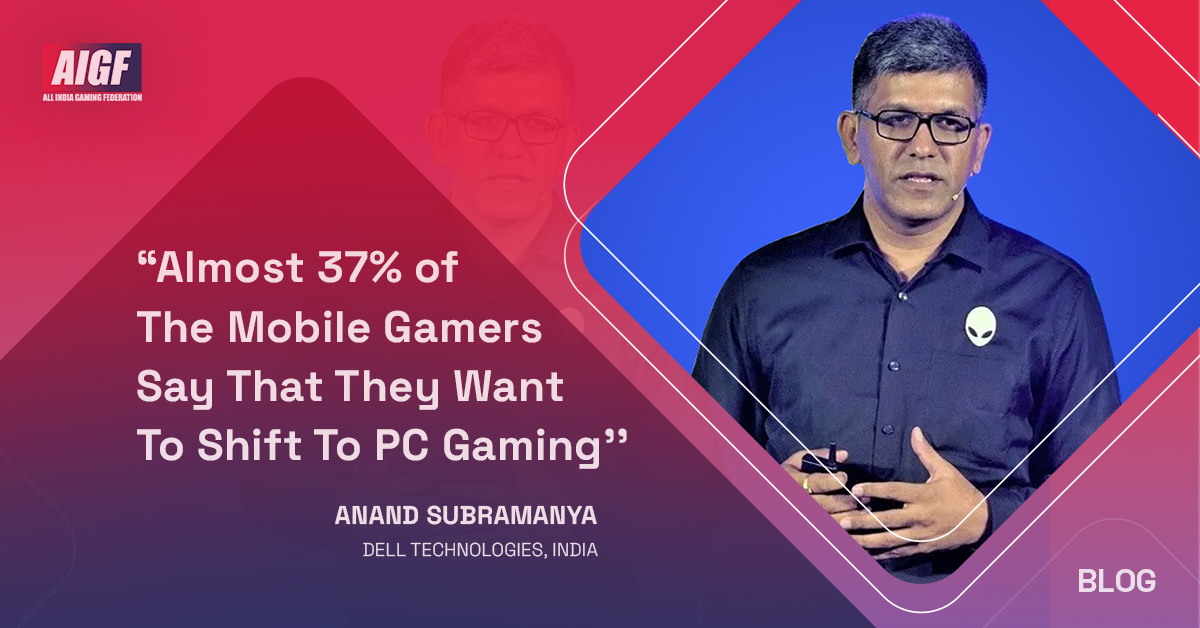 "Almost 37% Of The Mobile Gamers Say That They Want To Shift To PC Gaming," - Anand Subramanya, Dell Technologies, India