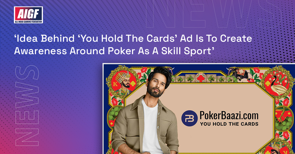 ‘Idea Behind ‘You Hold The Cards’ Ad Is To Create Awareness Around Poker As A Skill Sport’