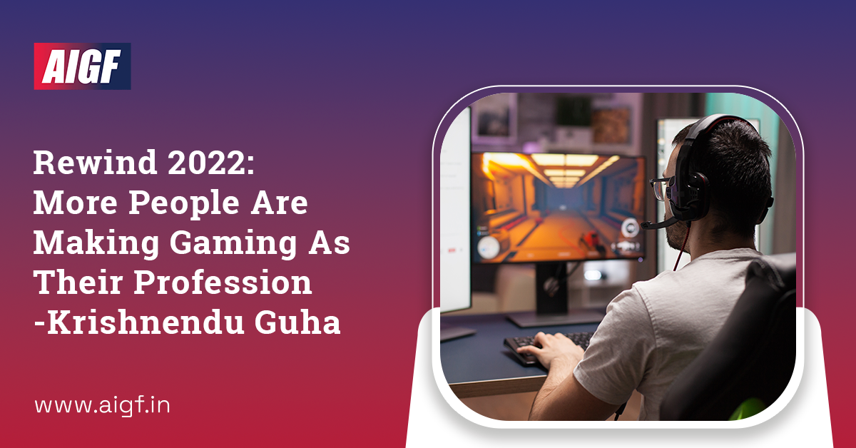 Rewind 2022: More People Are Making Gaming As Their Profession - Krishnendu Guha