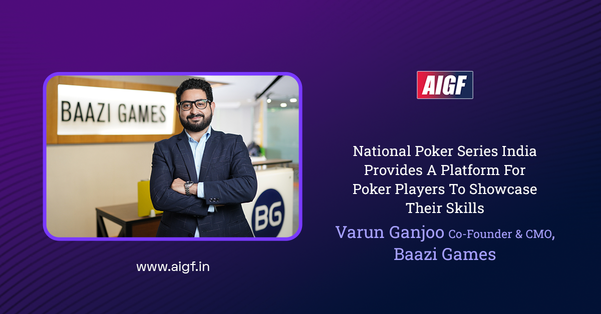 National Poker Series India Provides A Platform For Poker Players To Showcase Their Skills – Varun Ganjoo, Co-Founder & CMO, Baazi Games